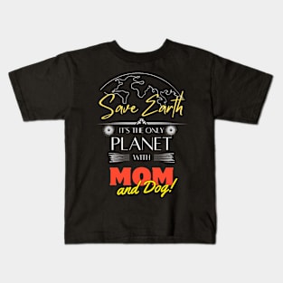 Mom's Earth Day Statement Shirt Save Earth It's the Only Place with Mom and Dog Kids T-Shirt